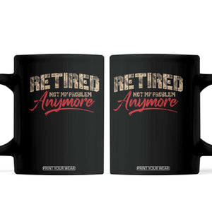 Funny Retired 2025 Coffee Mug Retirement Not My Problem Anymore TS10 Black Print Your Wear