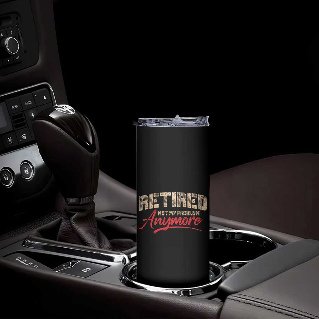 Funny Retired 2025 Skinny Tumbler Retirement Not My Problem Anymore TS10 Print Your Wear