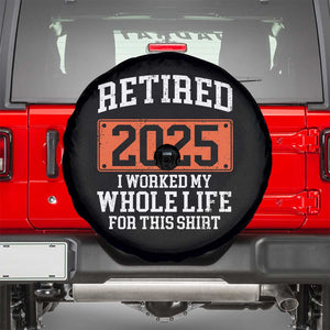 Funny Retired 2025 Spare Tire Cover I Worker My Whole Life For This TS10 Black Print Your Wear