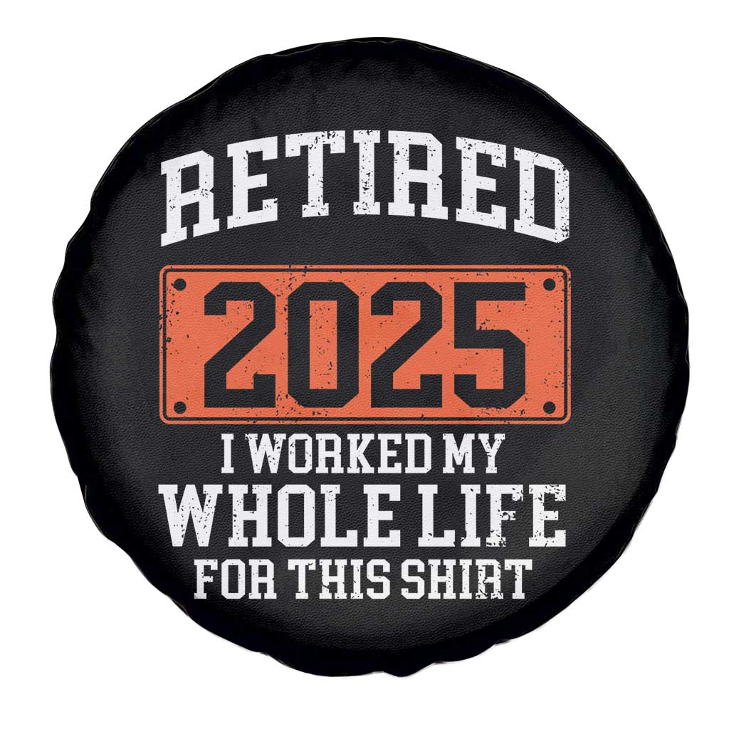 Funny Retired 2025 Spare Tire Cover I Worker My Whole Life For This TS10 Print Your Wear