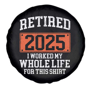 Funny Retired 2025 Spare Tire Cover I Worker My Whole Life For This TS10 Print Your Wear