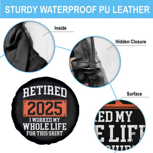 Funny Retired 2025 Spare Tire Cover I Worker My Whole Life For This TS10 Print Your Wear