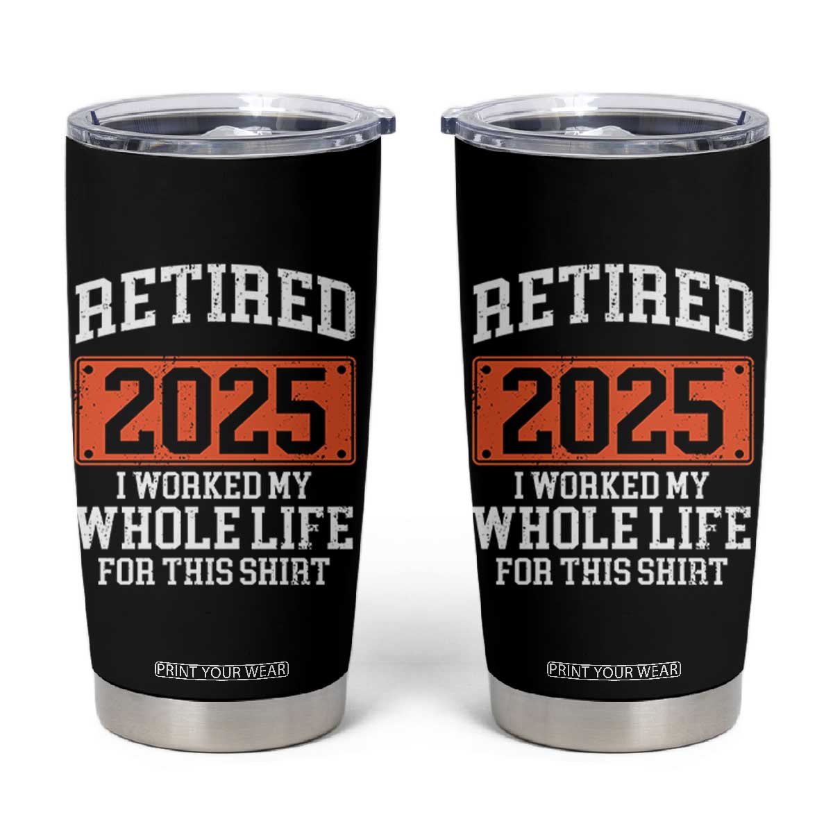 Funny Retired 2025 Tumbler Cup I Worker My Whole Life For This TS10 Black Print Your Wear