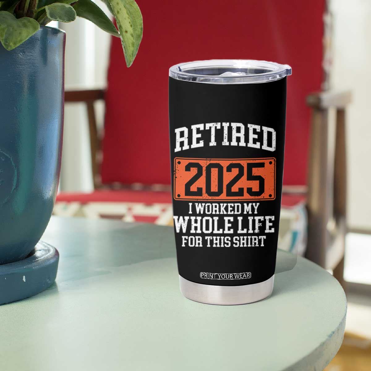 Funny Retired 2025 Tumbler Cup I Worker My Whole Life For This TS10 Print Your Wear