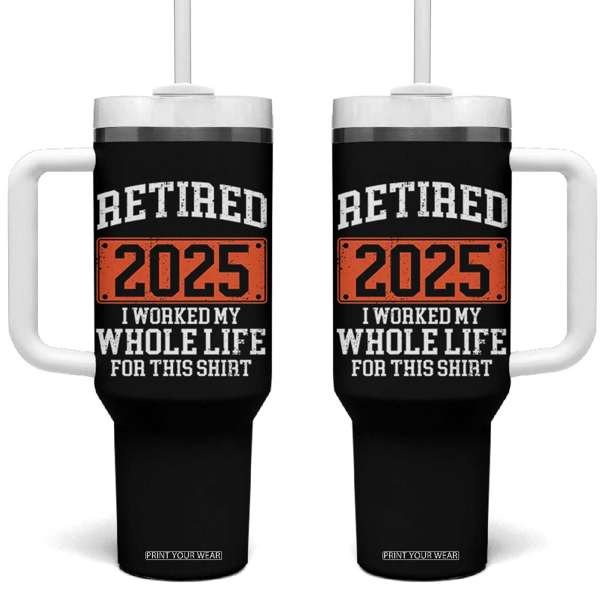 Funny Retired 2025 Tumbler With Handle I Worker My Whole Life For This TS10 One Size: 40 oz Black Print Your Wear