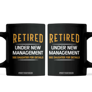 Funny Retired Under New Management See Daughter For Details Coffee Mug Dad Mom Retirement TS11 Black Print Your Wear