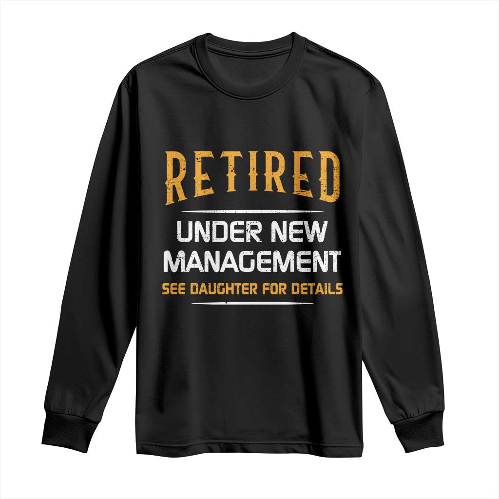 Funny Retired Under New Management See Daughter For Details Long Sleeve Shirt Dad Mom Retirement TS11 Black Print Your Wear