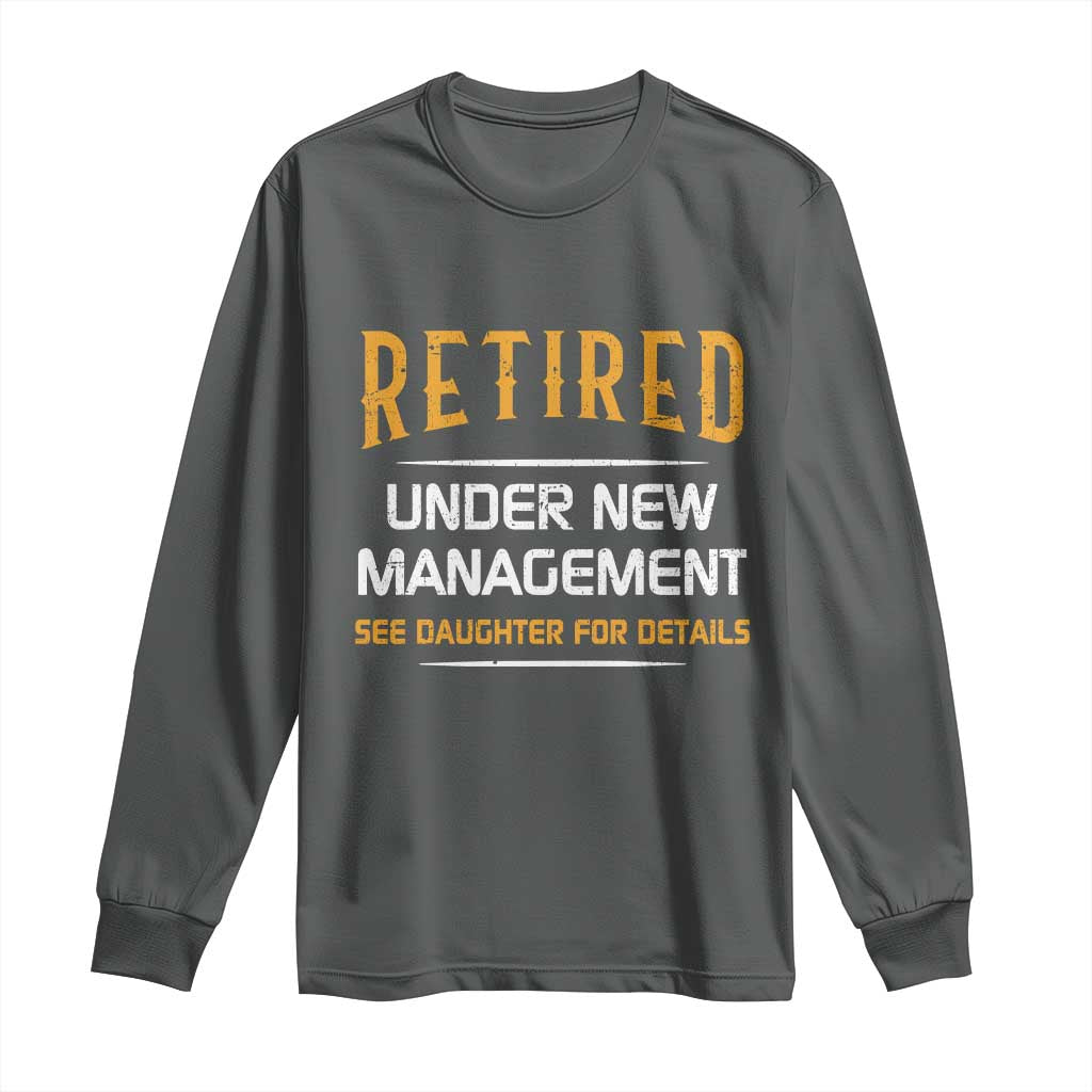 Funny Retired Under New Management See Daughter For Details Long Sleeve Shirt Dad Mom Retirement TS11 Dark Heather Print Your Wear