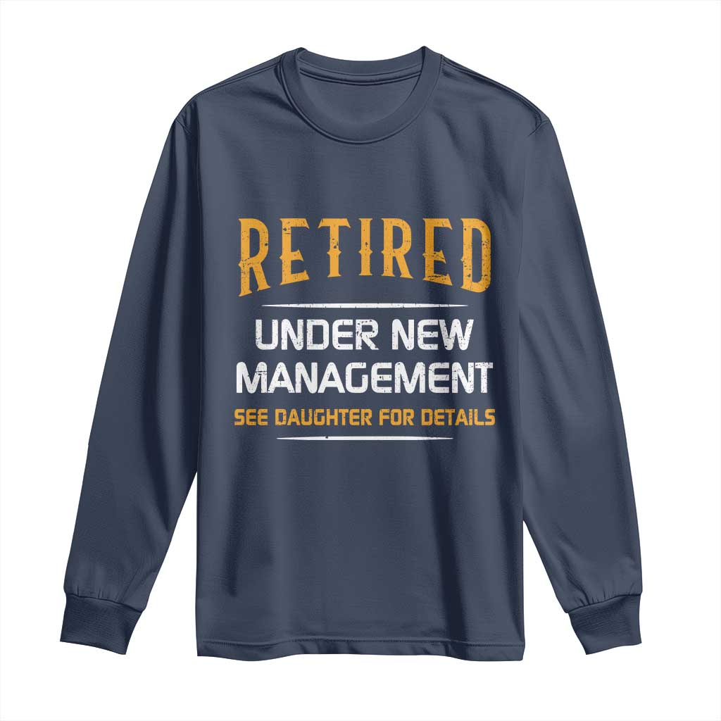 Funny Retired Under New Management See Daughter For Details Long Sleeve Shirt Dad Mom Retirement TS11 Navy Print Your Wear