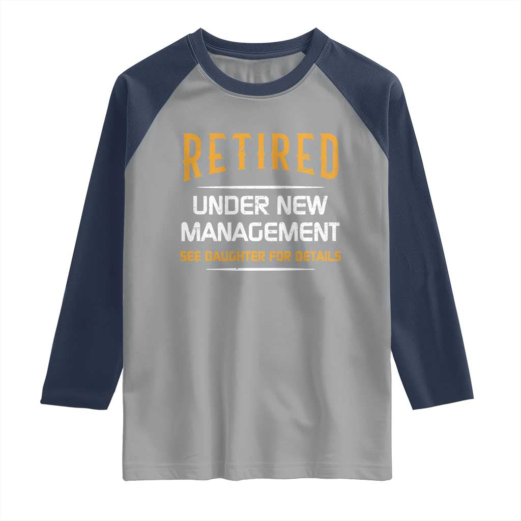 Funny Retired Under New Management See Daughter For Details Raglan Shirt Dad Mom Retirement TS11 Sport Gray Navy Print Your Wear