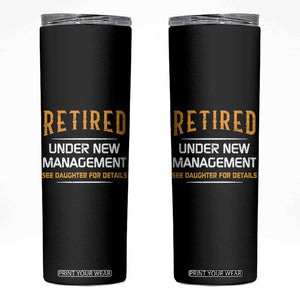 Funny Retired Under New Management See Daughter For Details Skinny Tumbler Dad Mom Retirement TS11 Black Print Your Wear
