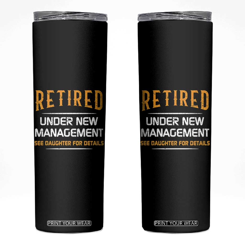 Funny Retired Under New Management See Daughter For Details Skinny Tumbler Dad Mom Retirement TS11 Black Print Your Wear