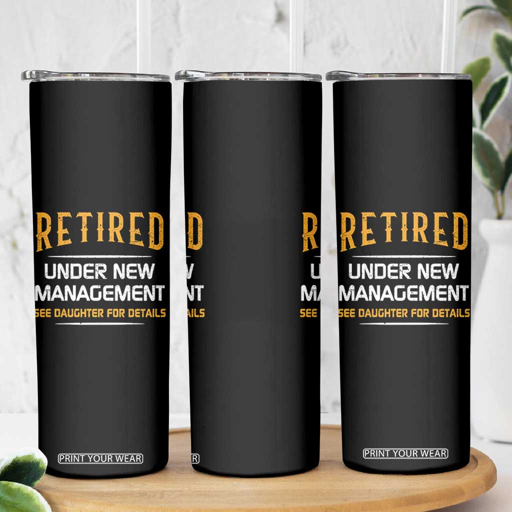Funny Retired Under New Management See Daughter For Details Skinny Tumbler Dad Mom Retirement TS11 Print Your Wear