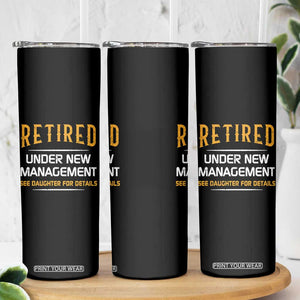 Funny Retired Under New Management See Daughter For Details Skinny Tumbler Dad Mom Retirement TS11 Print Your Wear