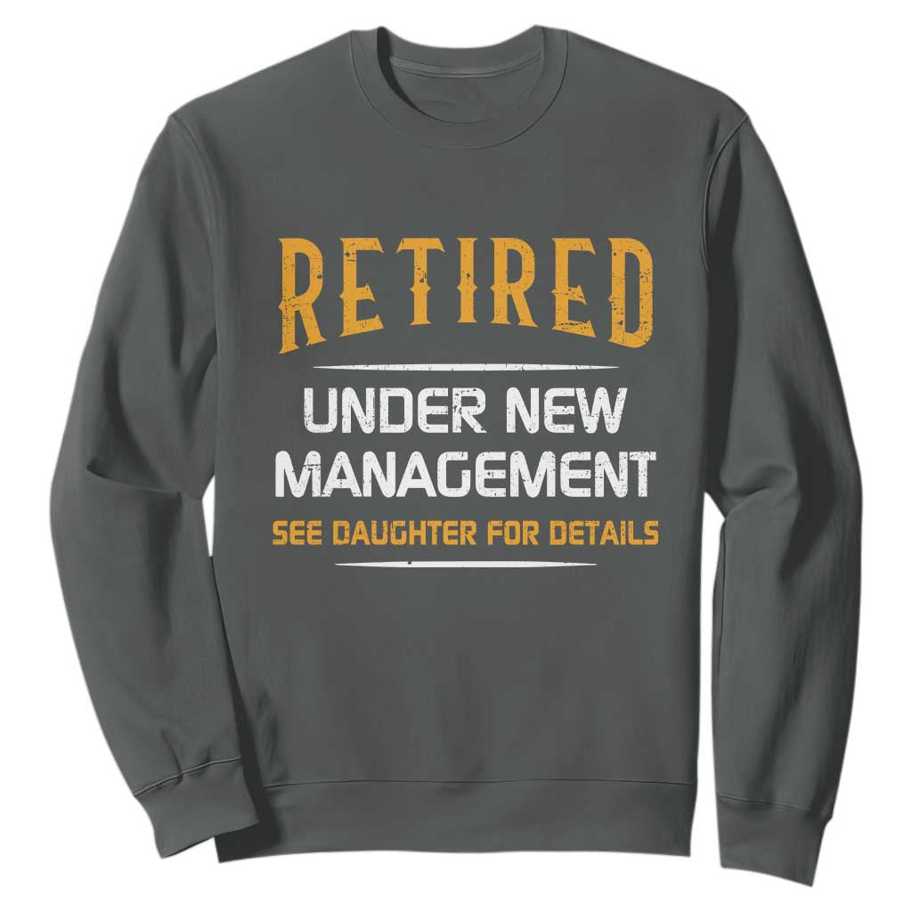 Funny Retired Under New Management See Daughter For Details Sweatshirt Dad Mom Retirement TS11 Dark Heather Print Your Wear