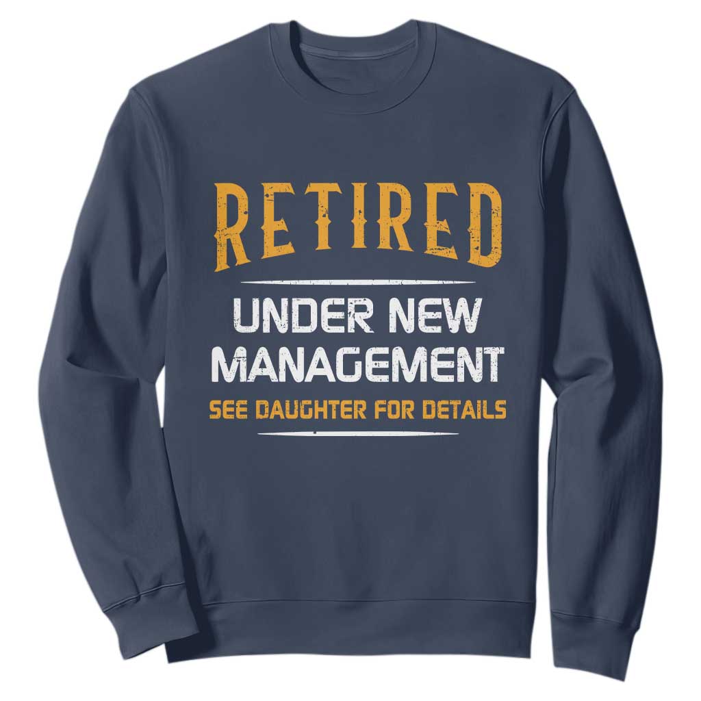 Funny Retired Under New Management See Daughter For Details Sweatshirt Dad Mom Retirement TS11 Navy Print Your Wear