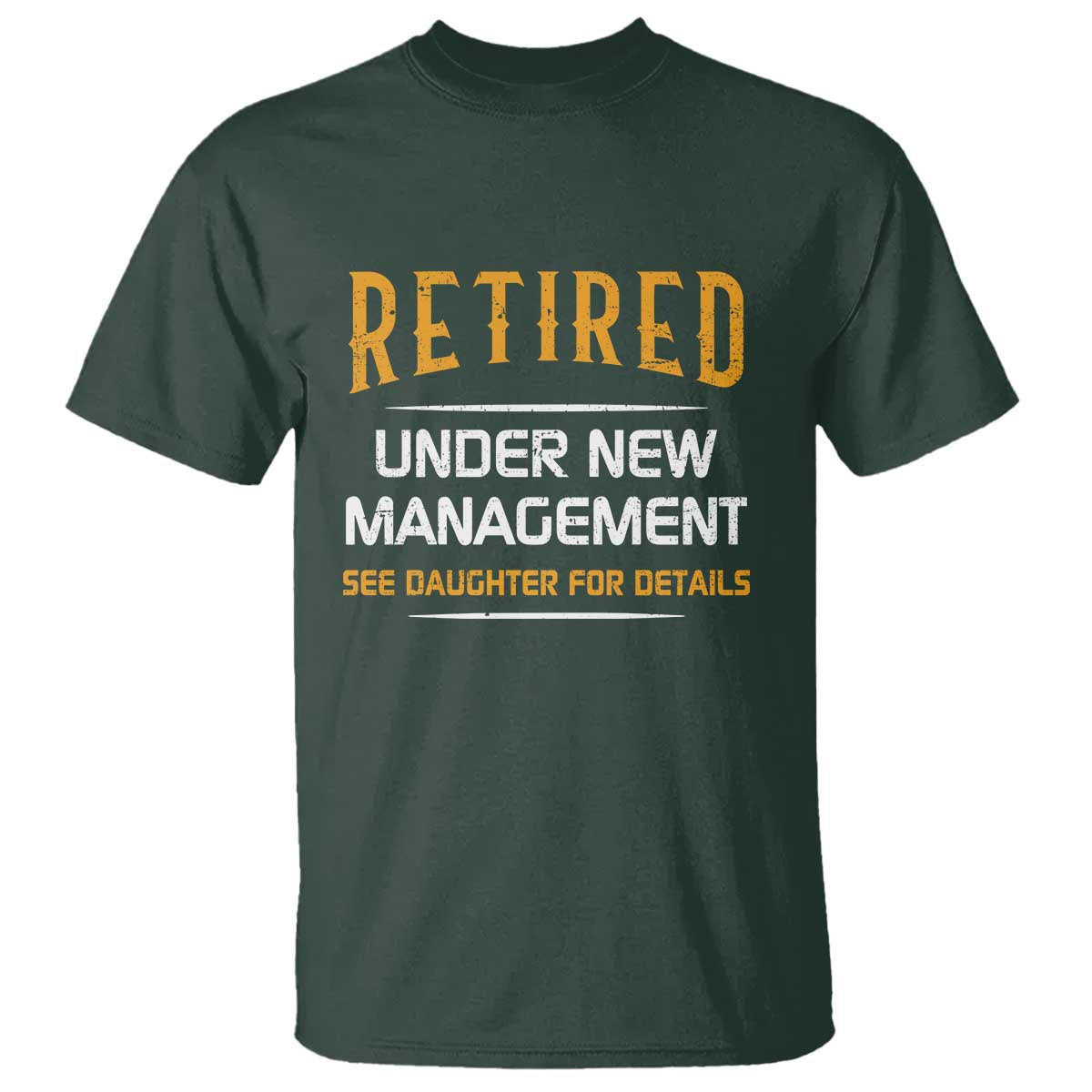 Funny Retired Under New Management See Daughter For Details T Shirt Dad Mom Retirement TS11 Dark Forest Green Print Your Wear