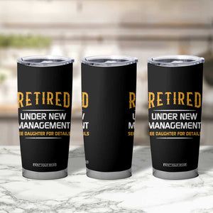 Funny Retired Under New Management See Daughter For Details Tumbler Cup Dad Mom Retirement TS11 Print Your Wear