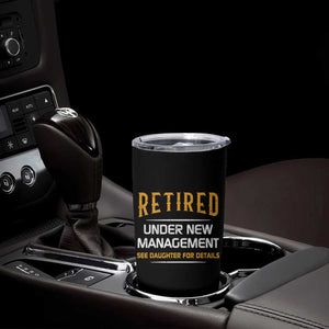 Funny Retired Under New Management See Daughter For Details Tumbler Cup Dad Mom Retirement TS11 Print Your Wear