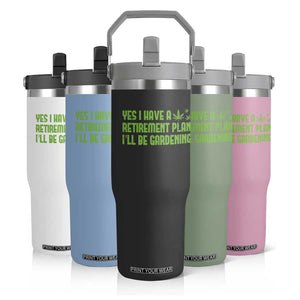 Funny Retired Weed Lovers Flip Straw Tumbler I Have a Retirement Plan Gardening Marijuana 420 Gift TS10 Print Your Wear