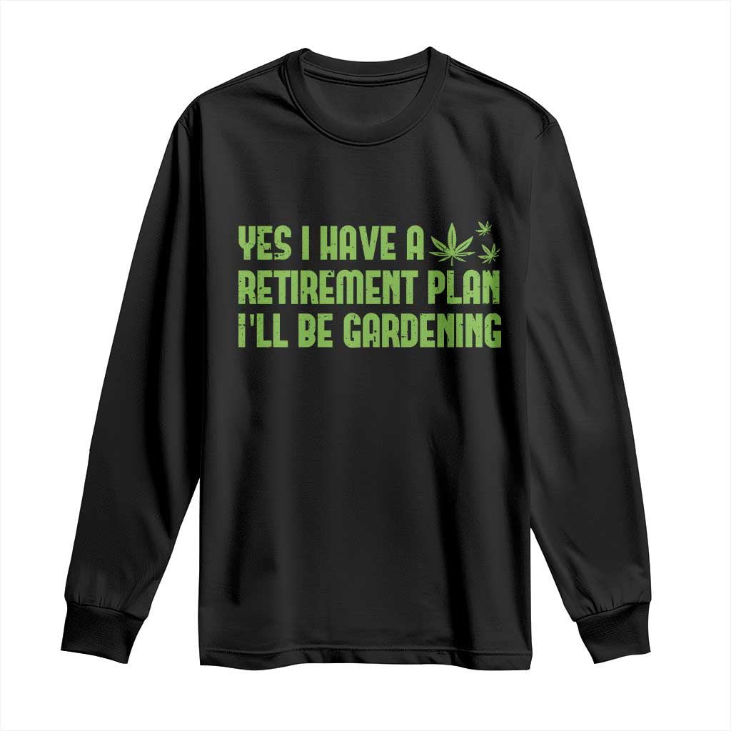 Funny Retired Weed Lovers Long Sleeve Shirt I Have a Retirement Plan Gardening Marijuana 420 Gift TS10 Black Print Your Wear