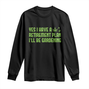 Funny Retired Weed Lovers Long Sleeve Shirt I Have a Retirement Plan Gardening Marijuana 420 Gift TS10 Black Print Your Wear