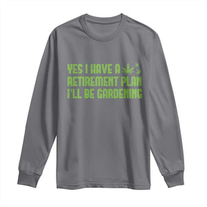 Funny Retired Weed Lovers Long Sleeve Shirt I Have a Retirement Plan Gardening Marijuana 420 Gift TS10 Charcoal Print Your Wear