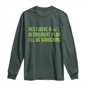 Funny Retired Weed Lovers Long Sleeve Shirt I Have a Retirement Plan Gardening Marijuana 420 Gift TS10 Dark Forest Green Print Your Wear