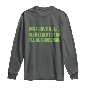 Funny Retired Weed Lovers Long Sleeve Shirt I Have a Retirement Plan Gardening Marijuana 420 Gift TS10 Dark Heather Print Your Wear