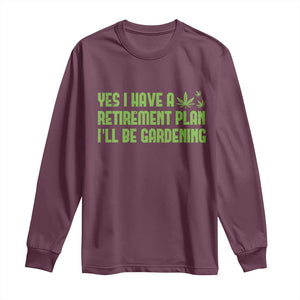 Funny Retired Weed Lovers Long Sleeve Shirt I Have a Retirement Plan Gardening Marijuana 420 Gift TS10 Maroon Print Your Wear
