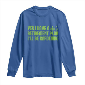Funny Retired Weed Lovers Long Sleeve Shirt I Have a Retirement Plan Gardening Marijuana 420 Gift TS10 Royal Blue Print Your Wear