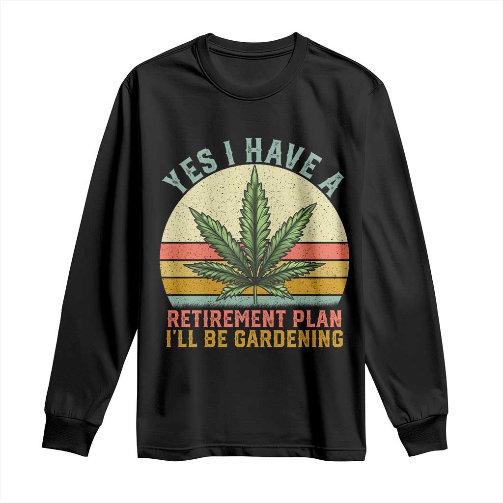 Funny Retired Weed Lovers Long Sleeve Shirt Vintage I Have a Retirement Plan Gardening 420 Gift TS10 Black Print Your Wear