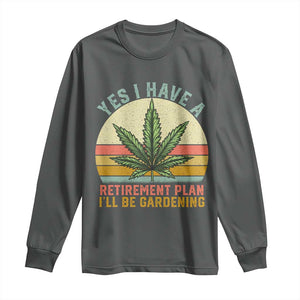Funny Retired Weed Lovers Long Sleeve Shirt Vintage I Have a Retirement Plan Gardening 420 Gift TS10 Dark Heather Print Your Wear