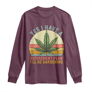 Funny Retired Weed Lovers Long Sleeve Shirt Vintage I Have a Retirement Plan Gardening 420 Gift TS10 Maroon Print Your Wear