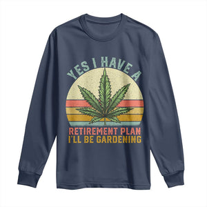 Funny Retired Weed Lovers Long Sleeve Shirt Vintage I Have a Retirement Plan Gardening 420 Gift TS10 Navy Print Your Wear