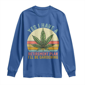 Funny Retired Weed Lovers Long Sleeve Shirt Vintage I Have a Retirement Plan Gardening 420 Gift TS10 Royal Blue Print Your Wear