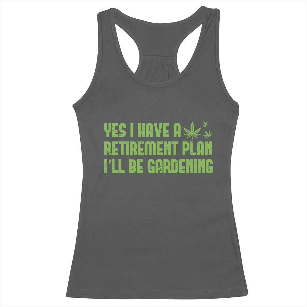 Funny Retired Weed Lovers Racerback Tank Top I Have a Retirement Plan Gardening Marijuana 420 Gift TS10 Dark Heather Print Your Wear