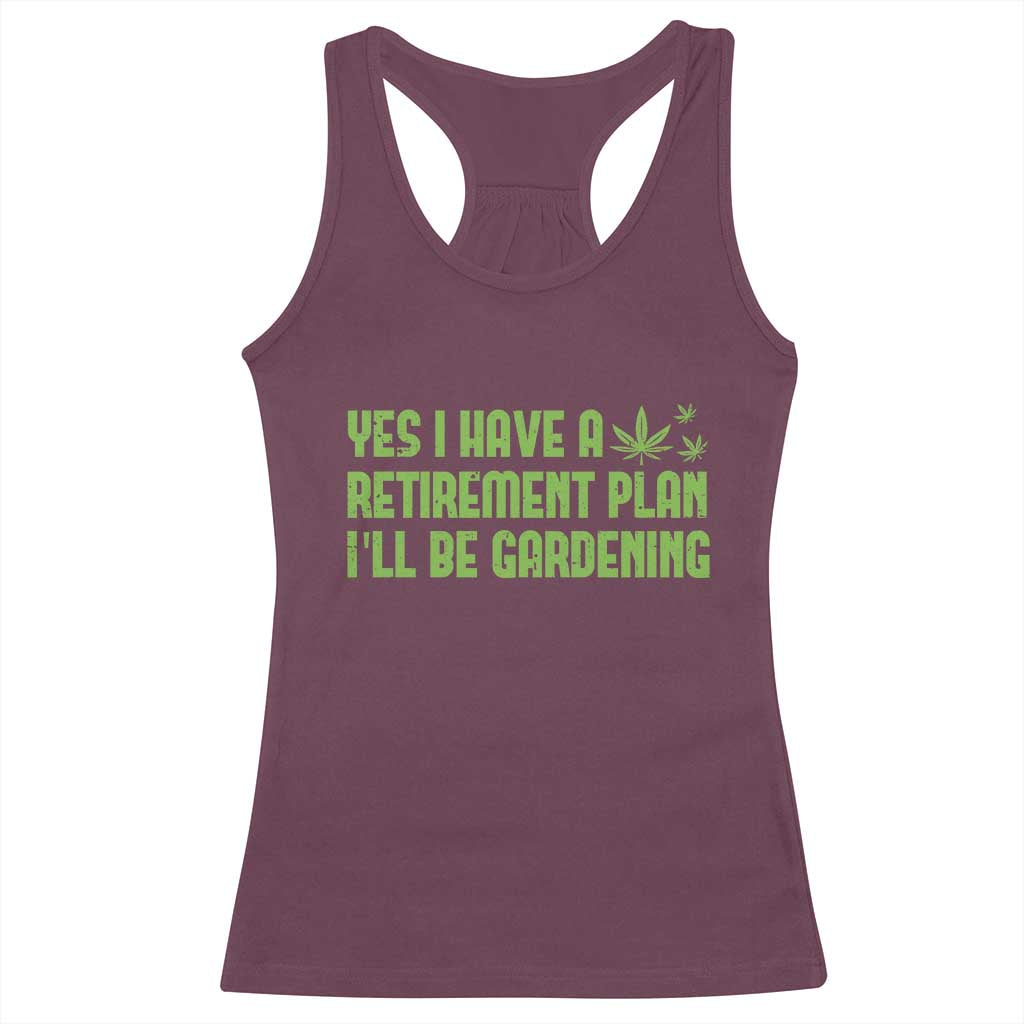 Funny Retired Weed Lovers Racerback Tank Top I Have a Retirement Plan Gardening Marijuana 420 Gift TS10 Maroon Print Your Wear