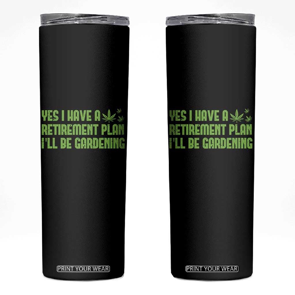 Funny Retired Weed Lovers Skinny Tumbler I Have a Retirement Plan Gardening Marijuana 420 Gift TS10 Black Print Your Wear