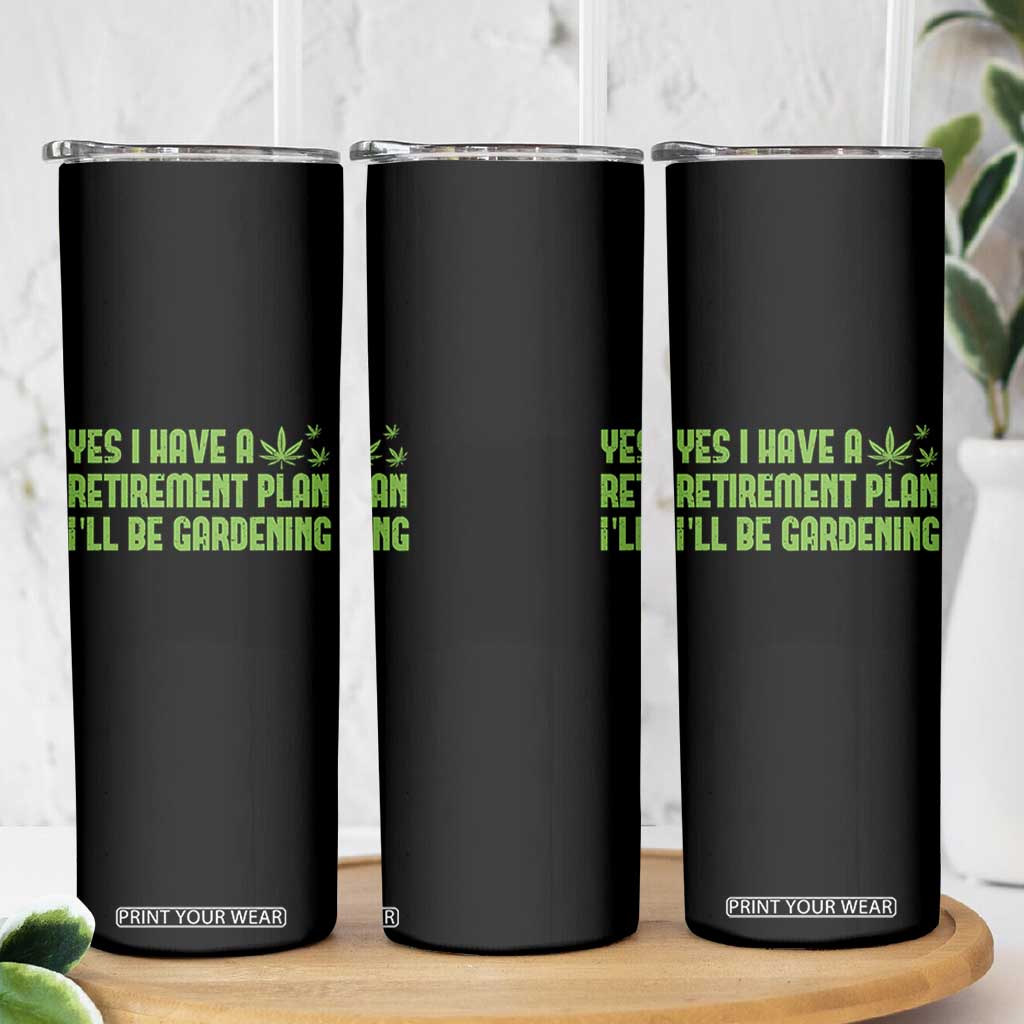 Funny Retired Weed Lovers Skinny Tumbler I Have a Retirement Plan Gardening Marijuana 420 Gift TS10 Print Your Wear