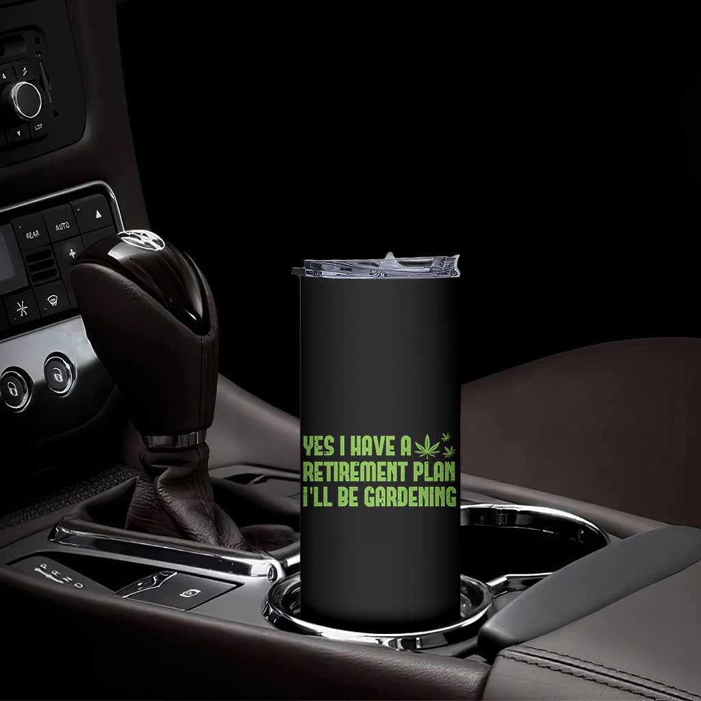 Funny Retired Weed Lovers Skinny Tumbler I Have a Retirement Plan Gardening Marijuana 420 Gift TS10 Print Your Wear