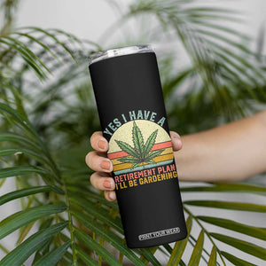 Funny Retired Weed Lovers Skinny Tumbler Vintage I Have a Retirement Plan Gardening 420 Gift TS10 Print Your Wear