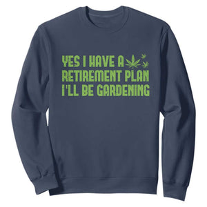 Funny Retired Weed Lovers Sweatshirt I Have a Retirement Plan Gardening Marijuana 420 Gift TS10 Navy Print Your Wear