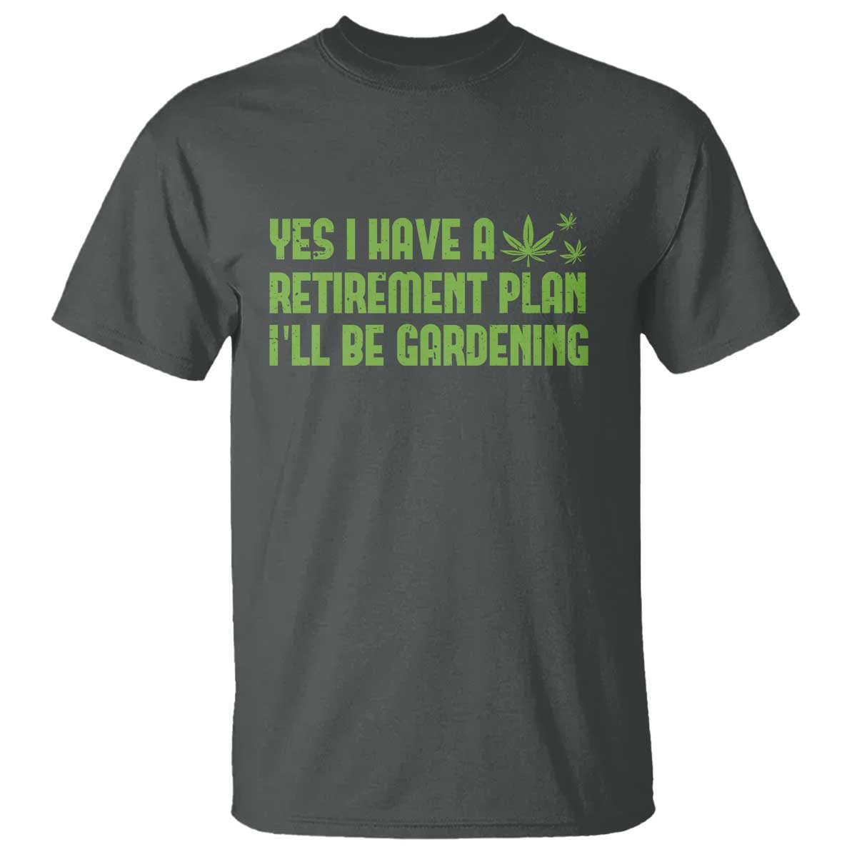 Funny Retired Weed Lovers T Shirt I Have a Retirement Plan Gardening Marijuana 420 Gift TS10 Dark Heather Print Your Wear