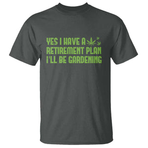 Funny Retired Weed Lovers T Shirt I Have a Retirement Plan Gardening Marijuana 420 Gift TS10 Dark Heather Print Your Wear