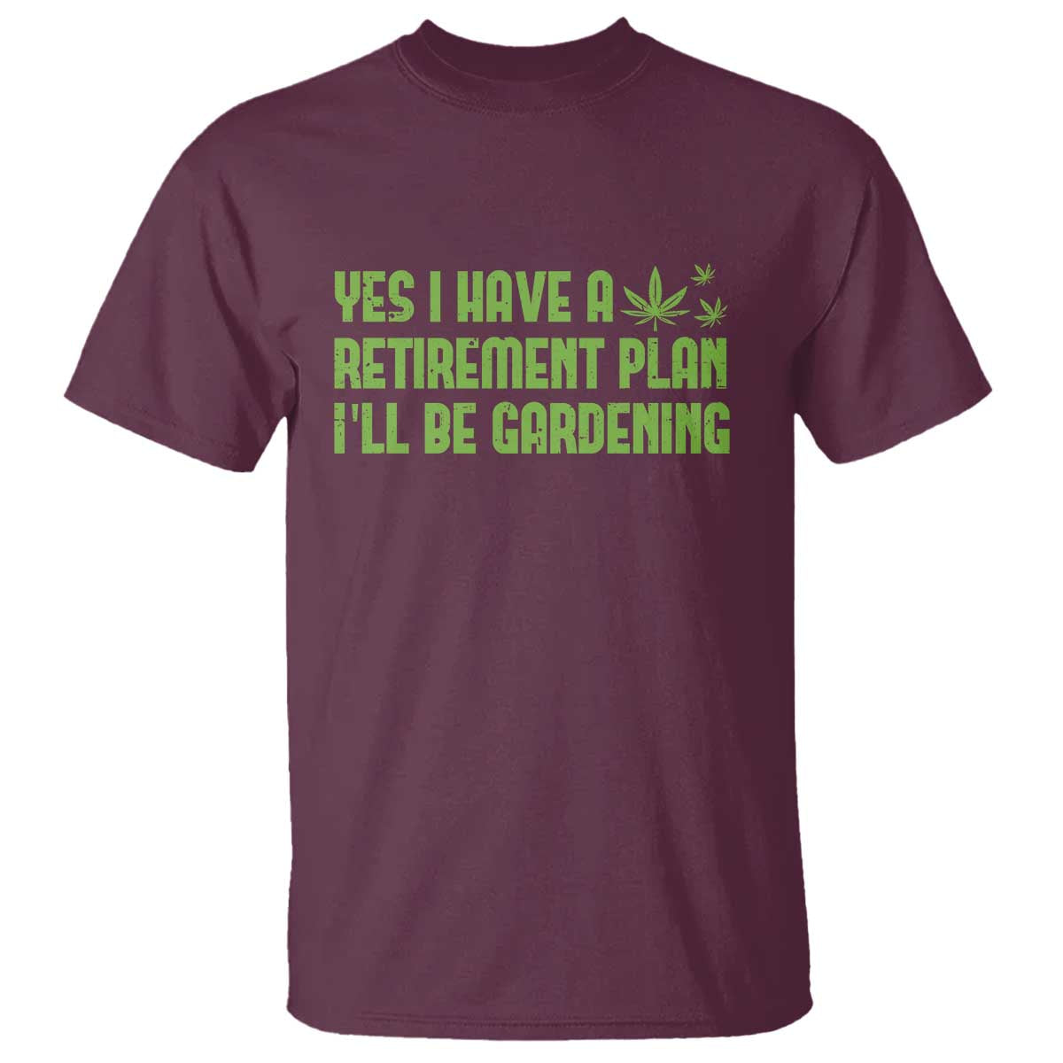 Funny Retired Weed Lovers T Shirt I Have a Retirement Plan Gardening Marijuana 420 Gift TS10 Maroon Print Your Wear
