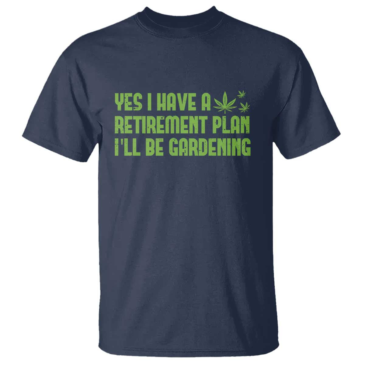 Funny Retired Weed Lovers T Shirt I Have a Retirement Plan Gardening Marijuana 420 Gift TS10 Navy Print Your Wear
