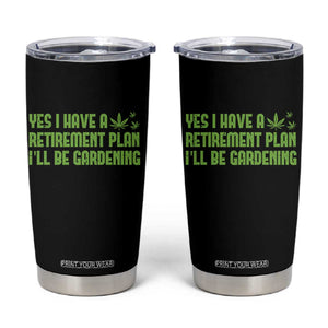 Funny Retired Weed Lovers Tumbler Cup I Have a Retirement Plan Gardening Marijuana 420 Gift TS10 Black Print Your Wear