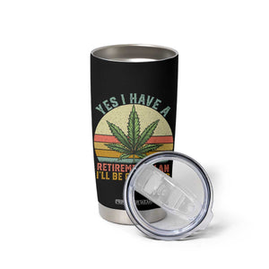 Funny Retired Weed Lovers Tumbler Cup Vintage I Have a Retirement Plan Gardening 420 Gift TS10 Print Your Wear