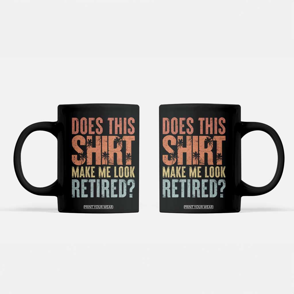 Funny Retirement Coffee Mug Does This Make Me Look Retired TS09 Black Print Your Wear